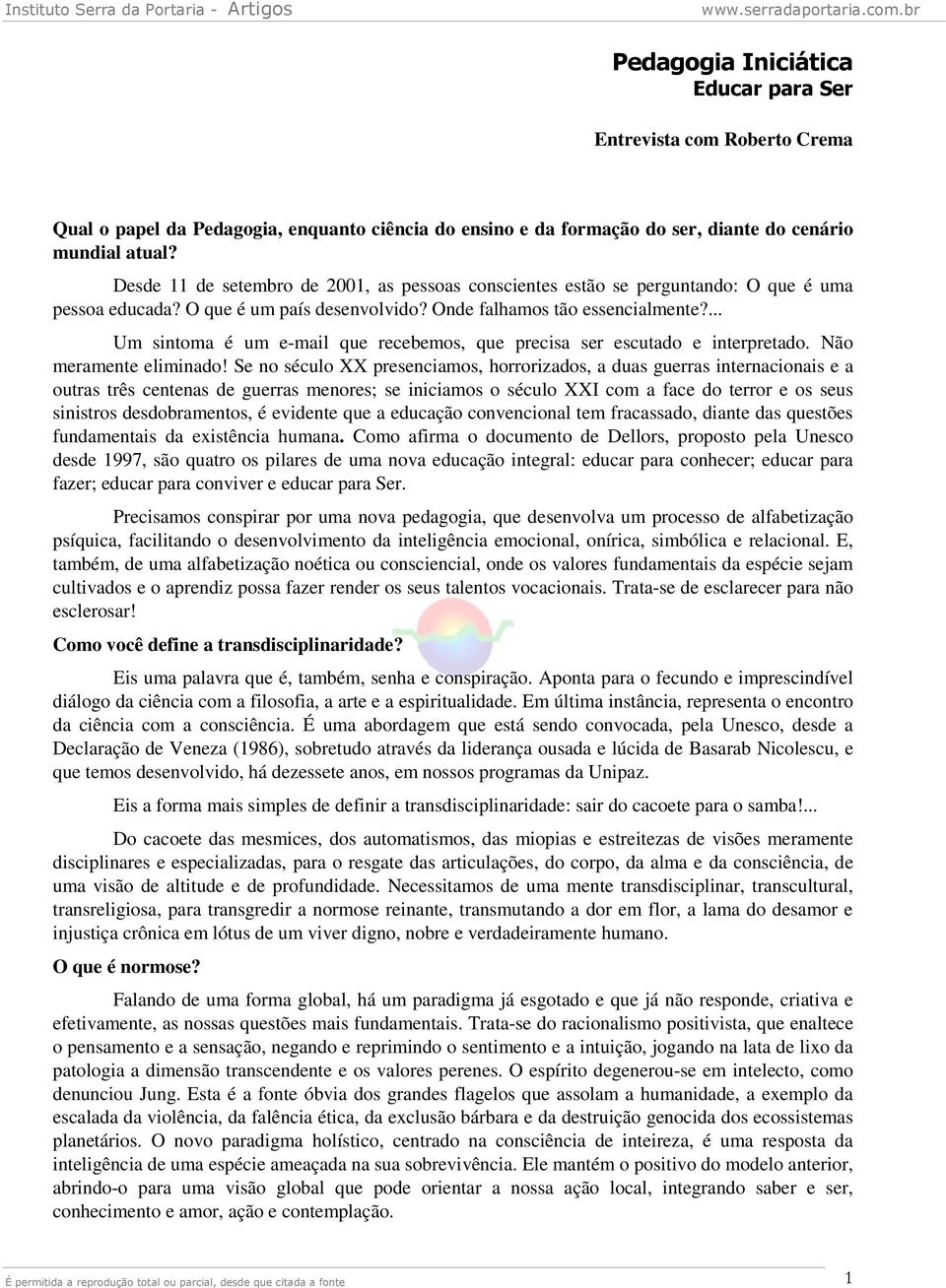 ... Um sintoma é um e-mail que recebemos, que precisa ser escutado e interpretado. Não meramente eliminado!