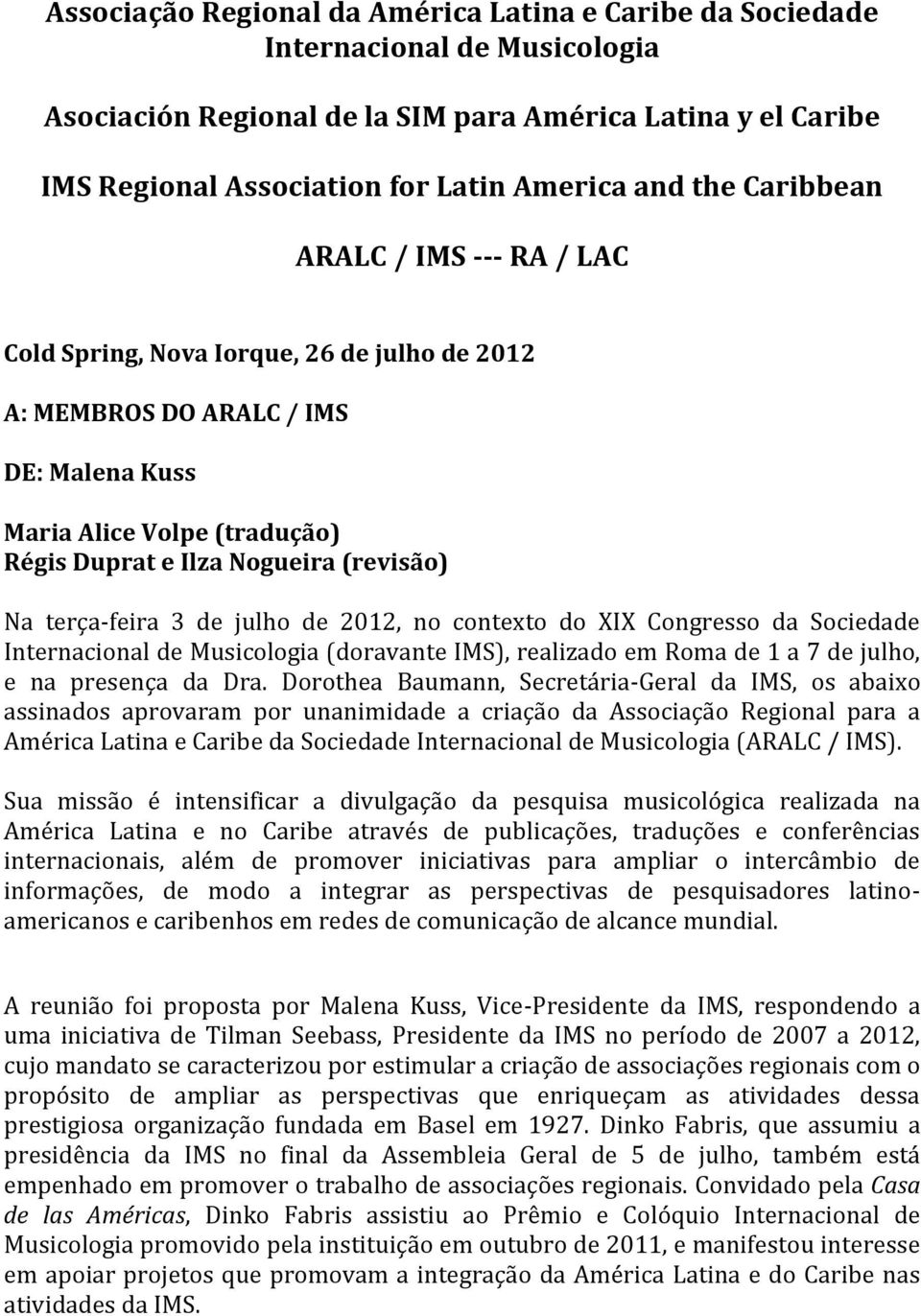 terça-feira 3 de julho de 2012, no contexto do XIX Congresso da Sociedade Internacional de Musicologia (doravante IMS), realizado em Roma de 1 a 7 de julho, e na presença da Dra.