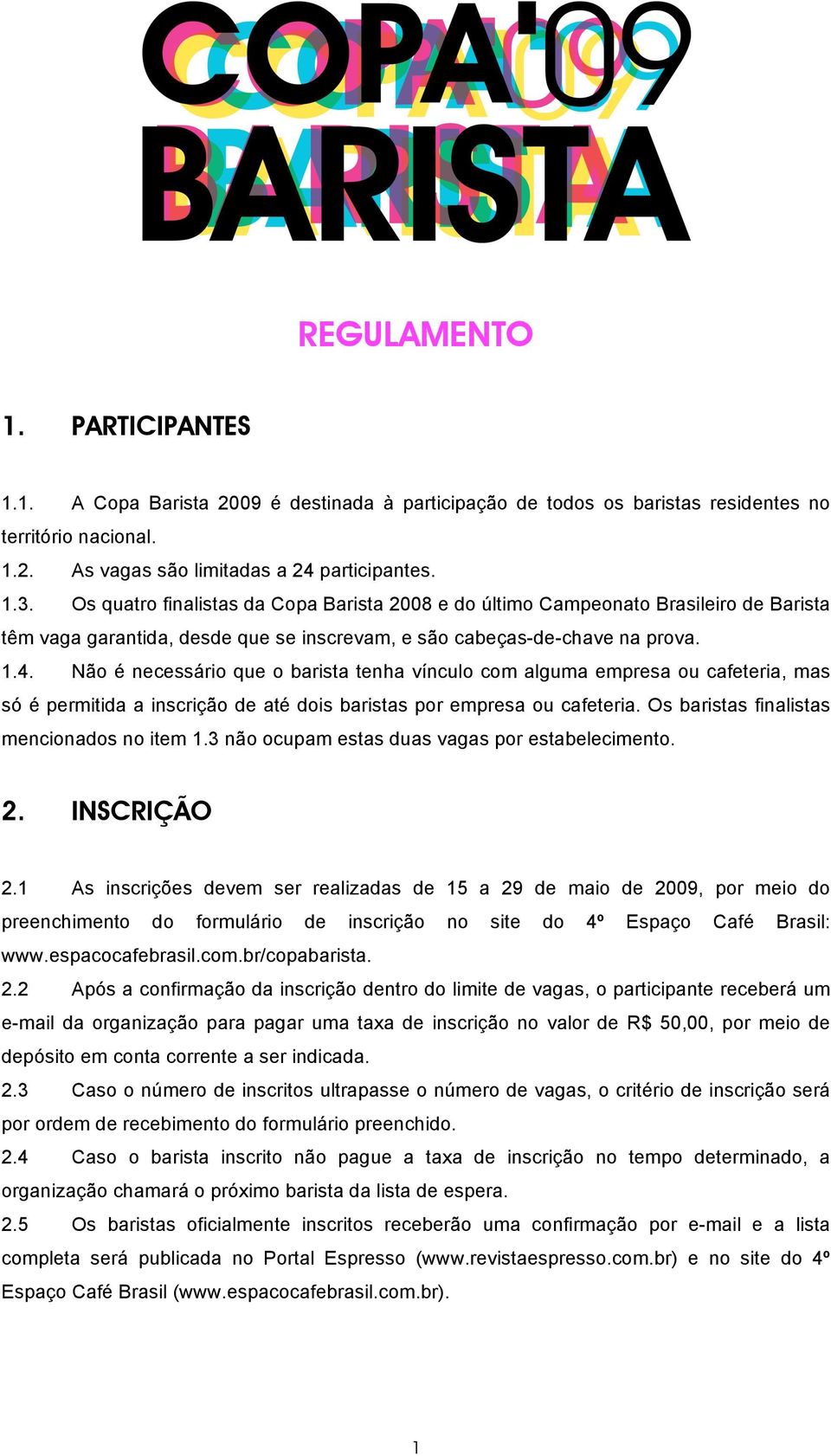 Não é necessário que o barista tenha vínculo com alguma empresa ou cafeteria, mas só é permitida a inscrição de até dois baristas por empresa ou cafeteria.