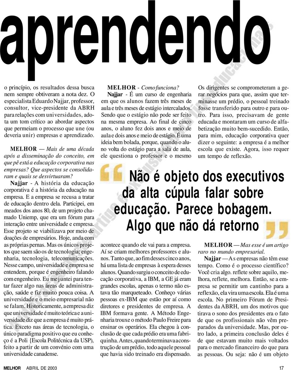 unir) empresas e aprendizado. MELHOR Mais de uma década após a disseminação do conceito, em que pê está a educação corporativa nas empresas? Que aspectos se consolidaram e quais se desvirtuaram?