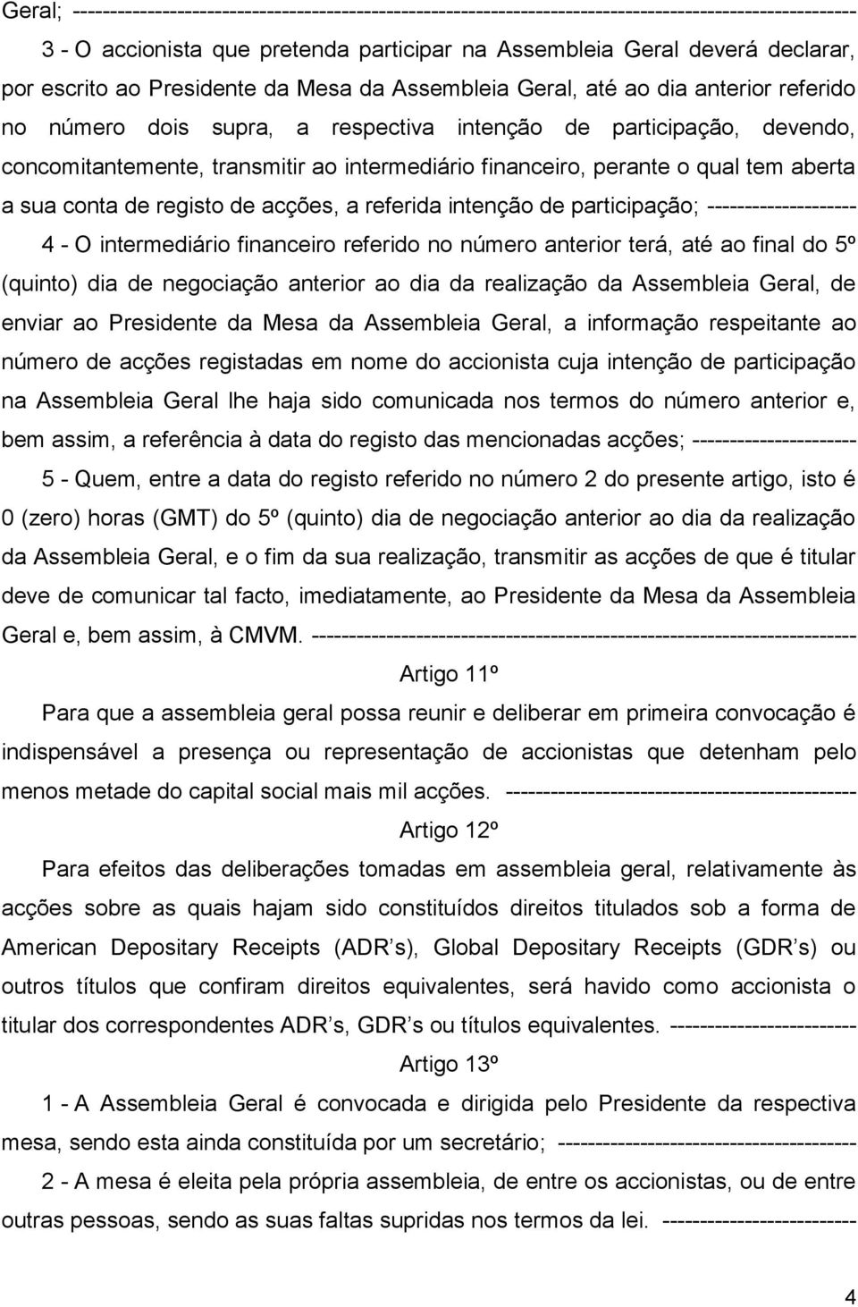 financeiro, perante o qual tem aberta a sua conta de registo de acções, a referida intenção de participação; -------------------- 4 - O intermediário financeiro referido no número anterior terá, até