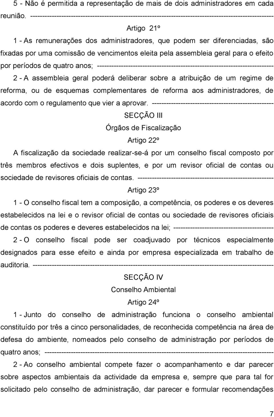 uma comissão de vencimentos eleita pela assembleia geral para o efeito por períodos de quatro anos; -------------------------------------------------------------------------- 2 - A assembleia geral