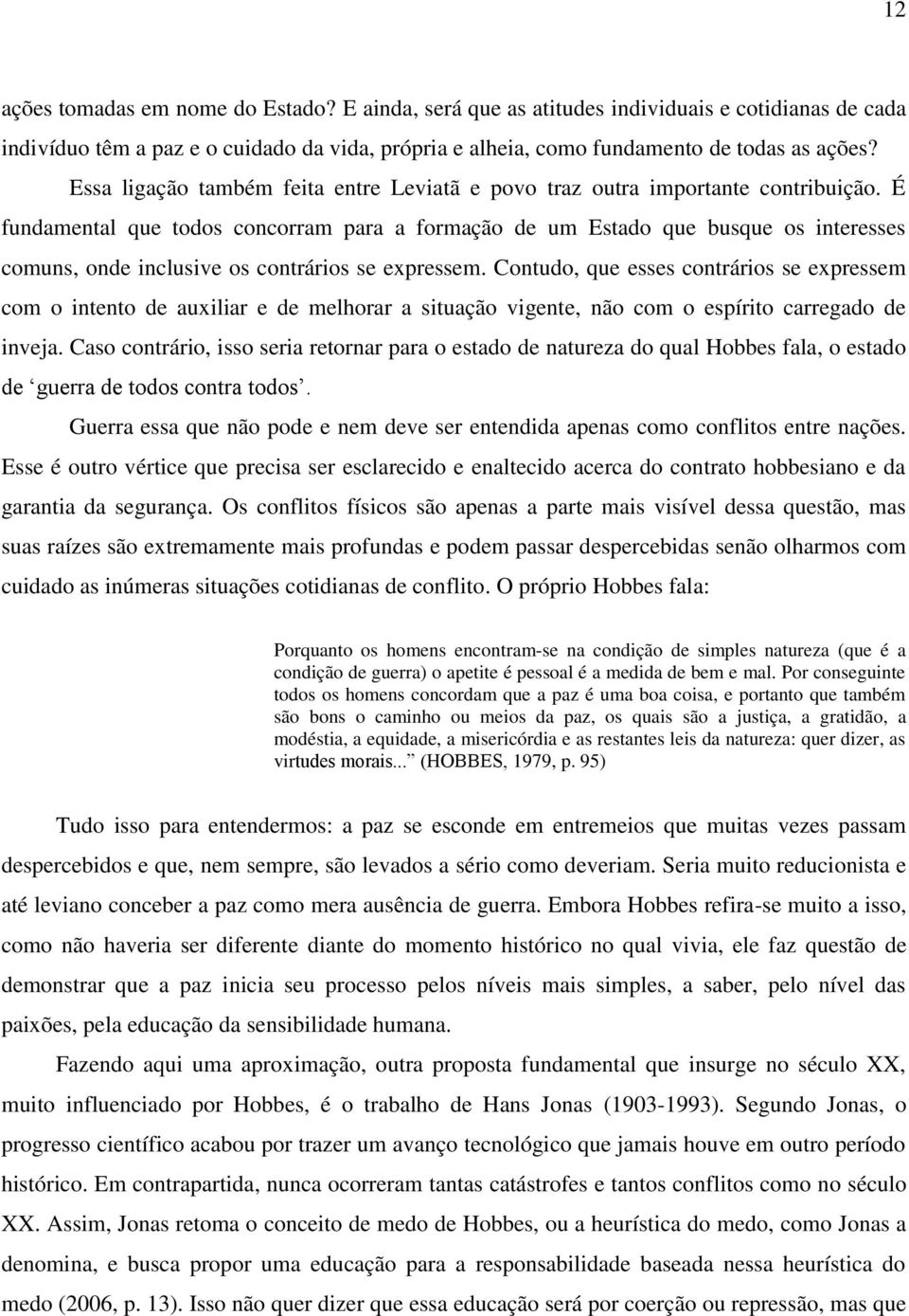 É fundamental que todos concorram para a formação de um Estado que busque os interesses comuns, onde inclusive os contrários se expressem.