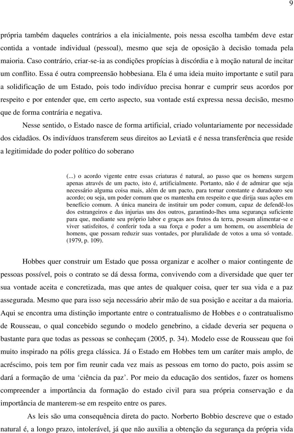 Ela é uma ideia muito importante e sutil para a solidificação de um Estado, pois todo indivíduo precisa honrar e cumprir seus acordos por respeito e por entender que, em certo aspecto, sua vontade