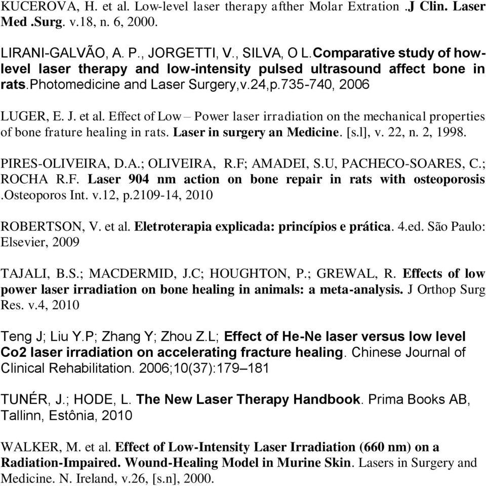 Effect of Low Power laser irradiation on the mechanical properties of bone frature healing in rats. Laser in surgery an Medicine. [s.l], v. 22, n. 2, 1998. PIRES-OLIVEIRA, D.A.; OLIVEIRA, R.