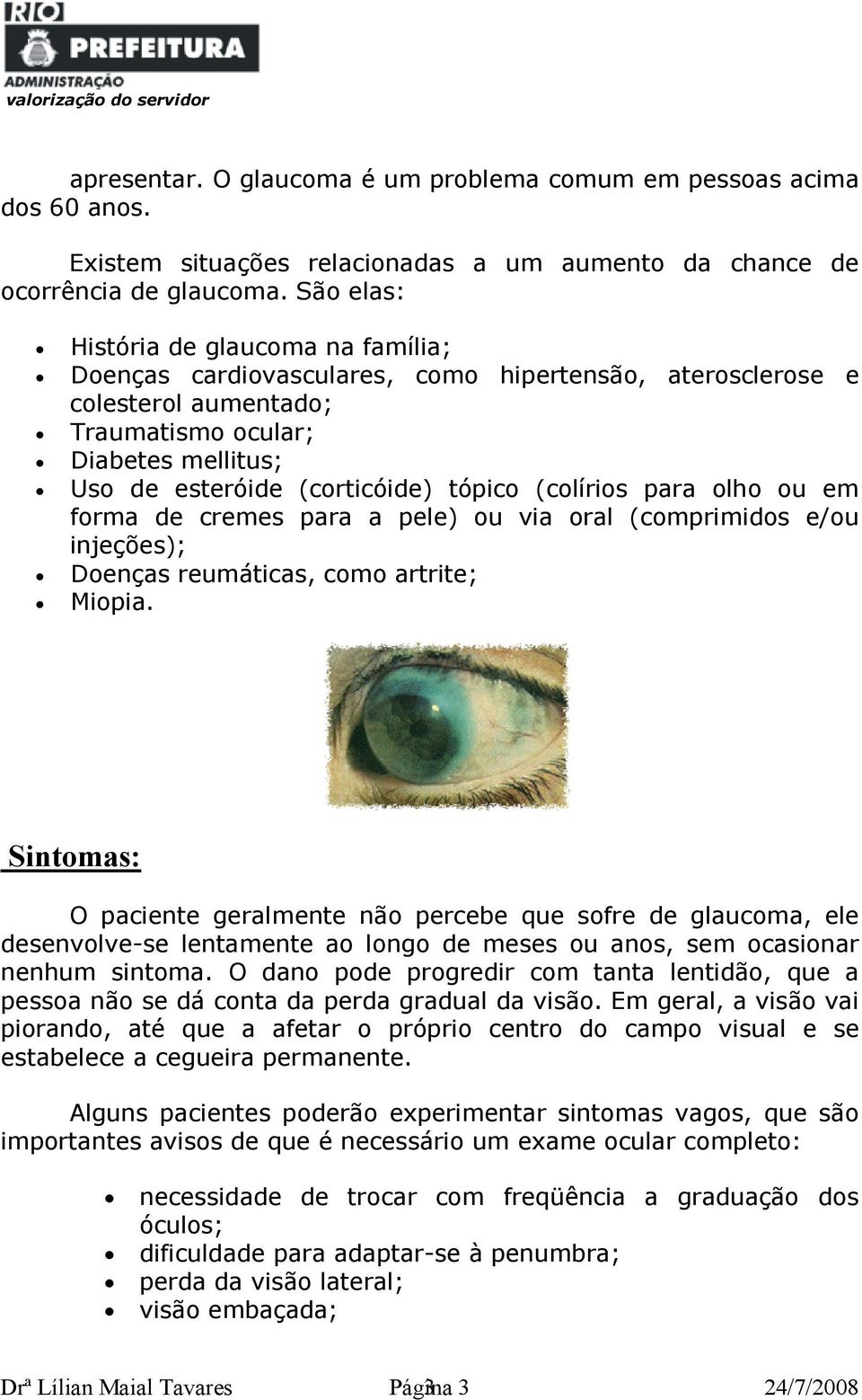 tópico (colírios para olho ou em forma de cremes para a pele) ou via oral (comprimidos e/ou injeções); Doenças reumáticas, como artrite; Miopia.