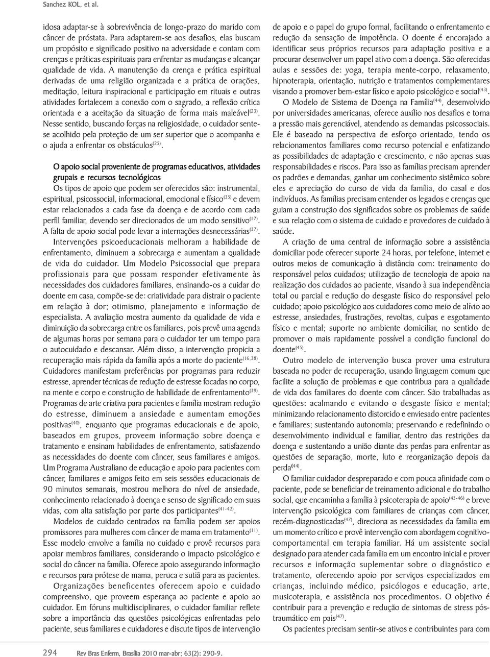 A manutenção da crença e prática espiritual derivadas de uma religião organizada e a prática de orações, meditação, leitura inspiracional e participação em rituais e outras atividades fortalecem a