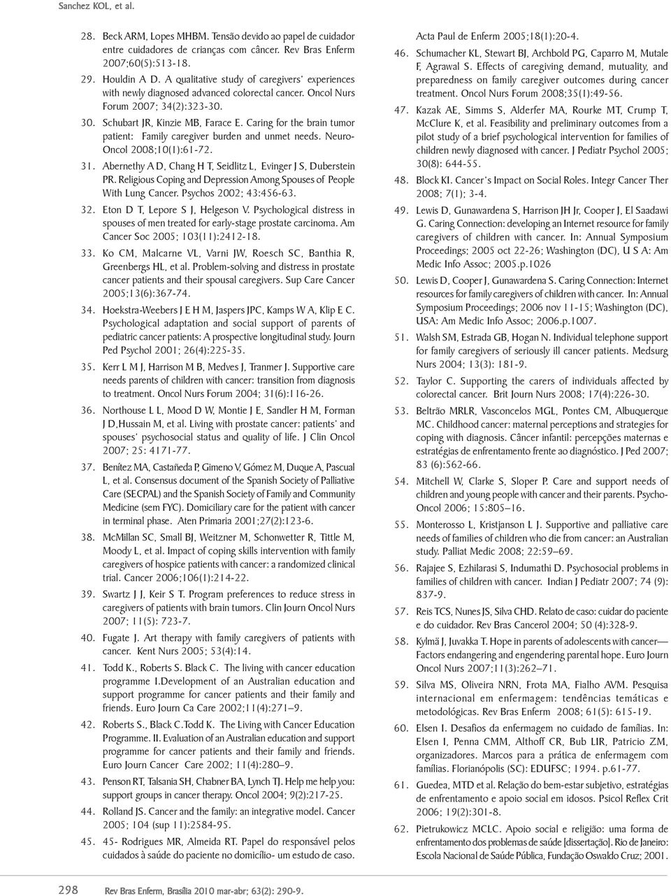 Caring for the brain tumor patient: Family caregiver burden and unmet needs. Neuro- Oncol 2008;10(1):61-72. 31. Abernethy A D, Chang H T, Seidlitz L, Evinger J S, Duberstein PR.