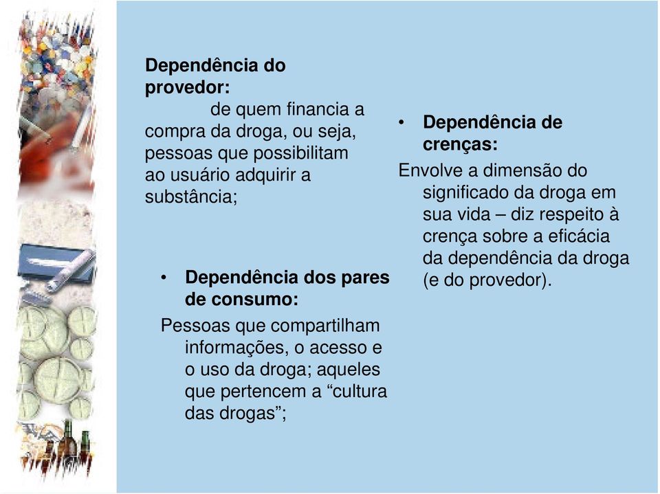 uso da droga; aqueles que pertencem a cultura das drogas ; Dependência de crenças: Envolve a dimensão do