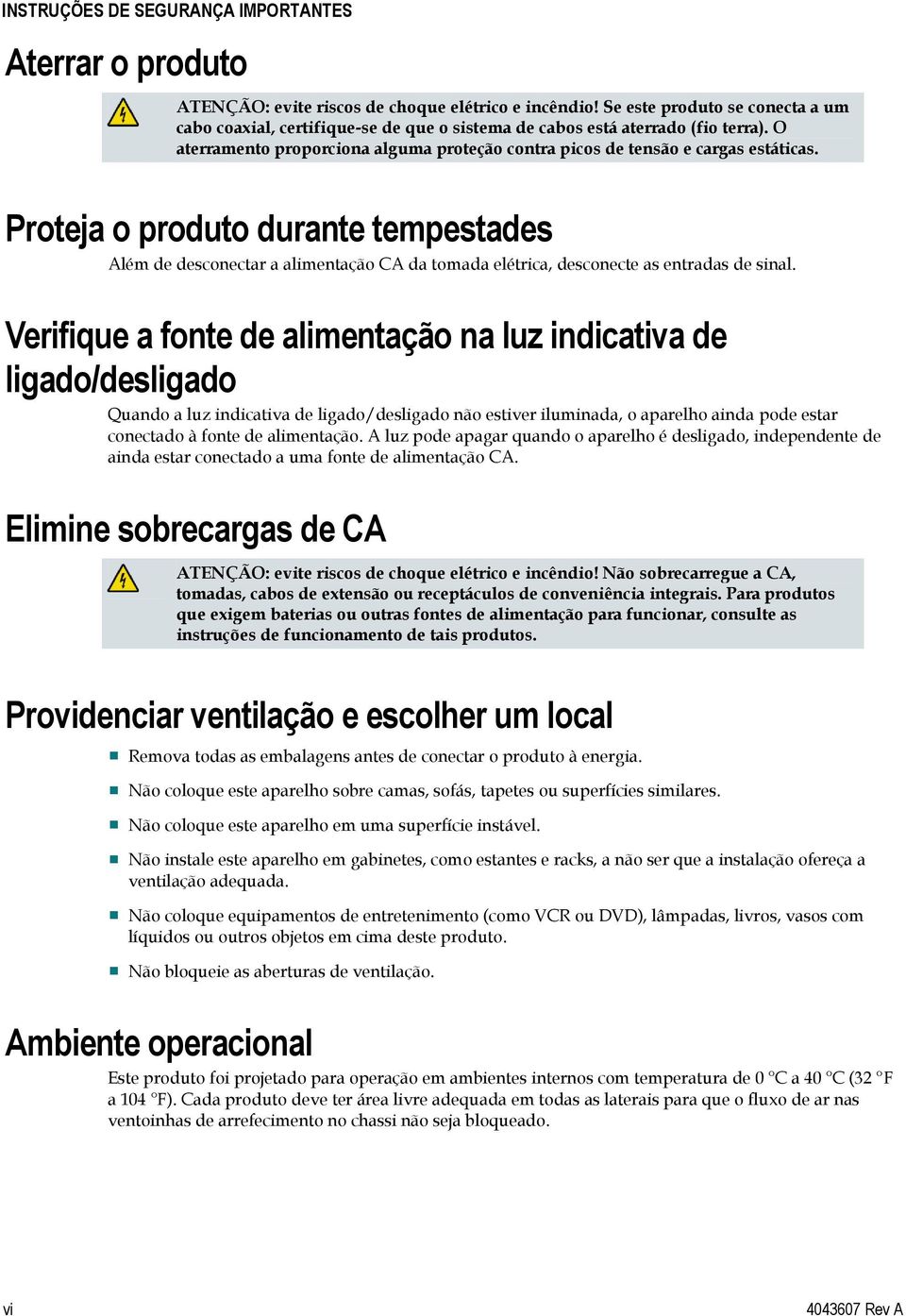 Proteja o produto durante tempestades Além de desconectar a alimentação CA da tomada elétrica, desconecte as entradas de sinal.