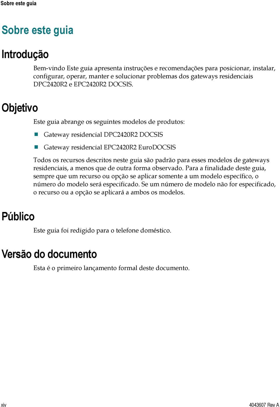 Este guia abrange os seguintes modelos de produtos: Gateway residencial DPC2420R2 DOCSIS Gateway residencial EPC2420R2 EuroDOCSIS Todos os recursos descritos neste guia são padrão para esses modelos