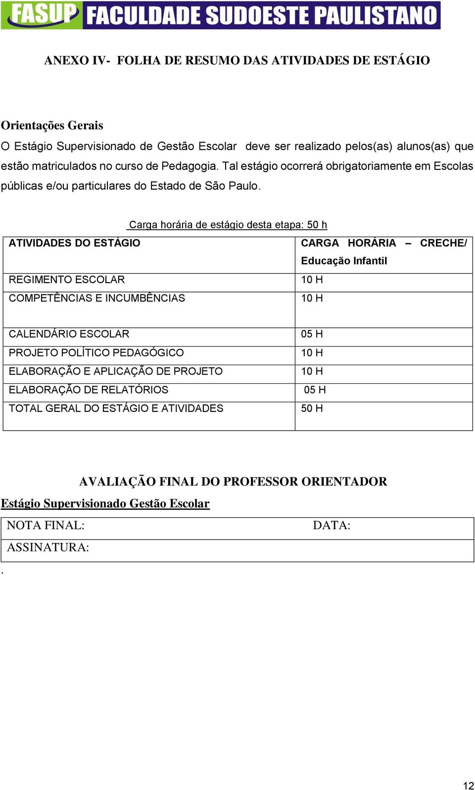 Carga horária de estágio desta etapa: 50 h ATIVIDADES DO ESTÁGIO CARGA HORÁRIA CRECHE/ Educação Infantil REGIMENTO ESCOLAR 10 H COMPETÊNCIAS E INCUMBÊNCIAS 10 H CALENDÁRIO ESCOLAR