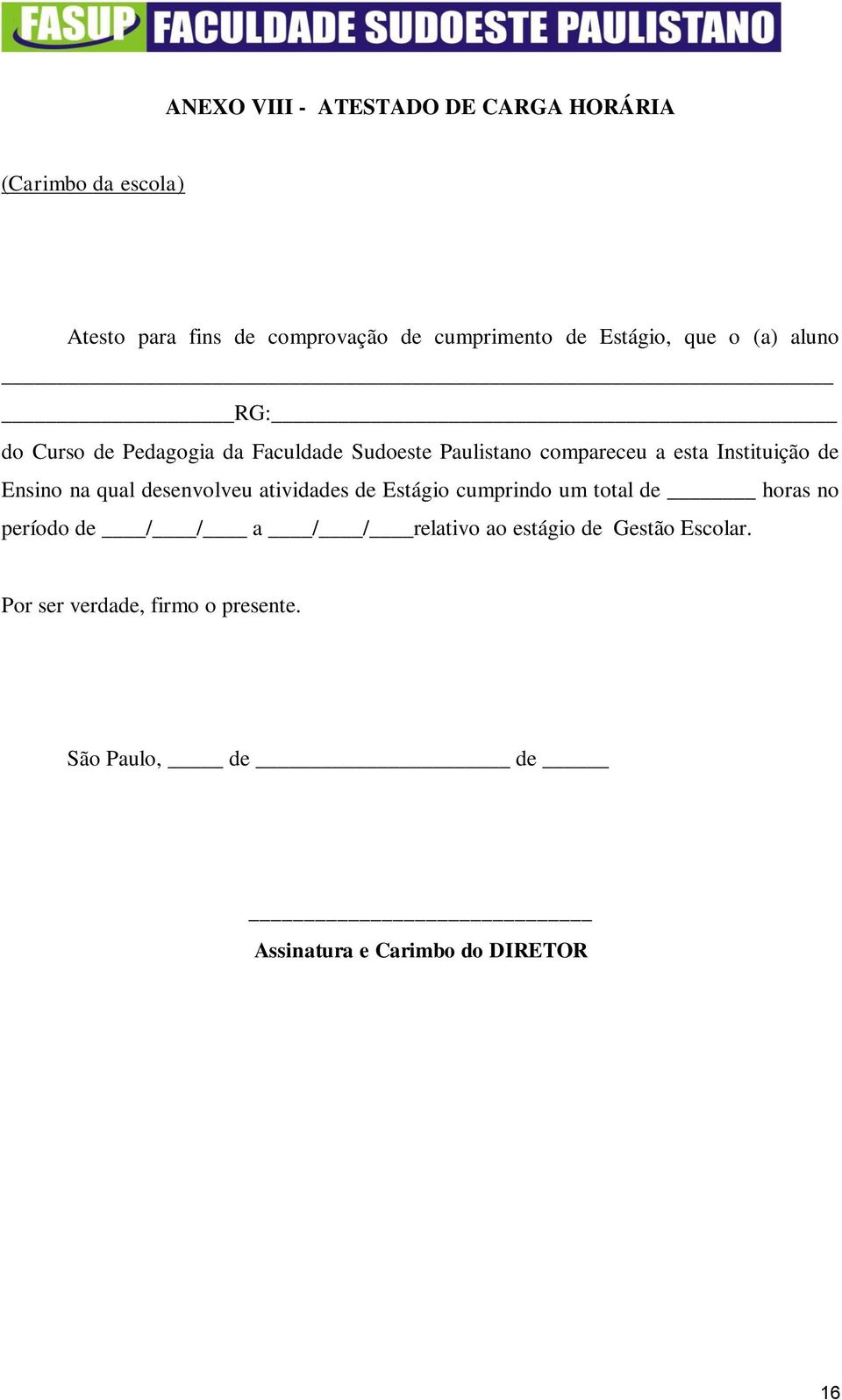 Instituição de Ensino na qual desenvolveu atividades de Estágio cumprindo um total de horas no período de / / a