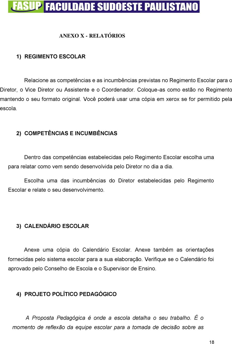 2) COMPETÊNCIAS E INCUMBÊNCIAS Dentro das competências estabelecidas pelo Regimento Escolar escolha uma para relatar como vem sendo desenvolvida pelo Diretor no dia a dia.