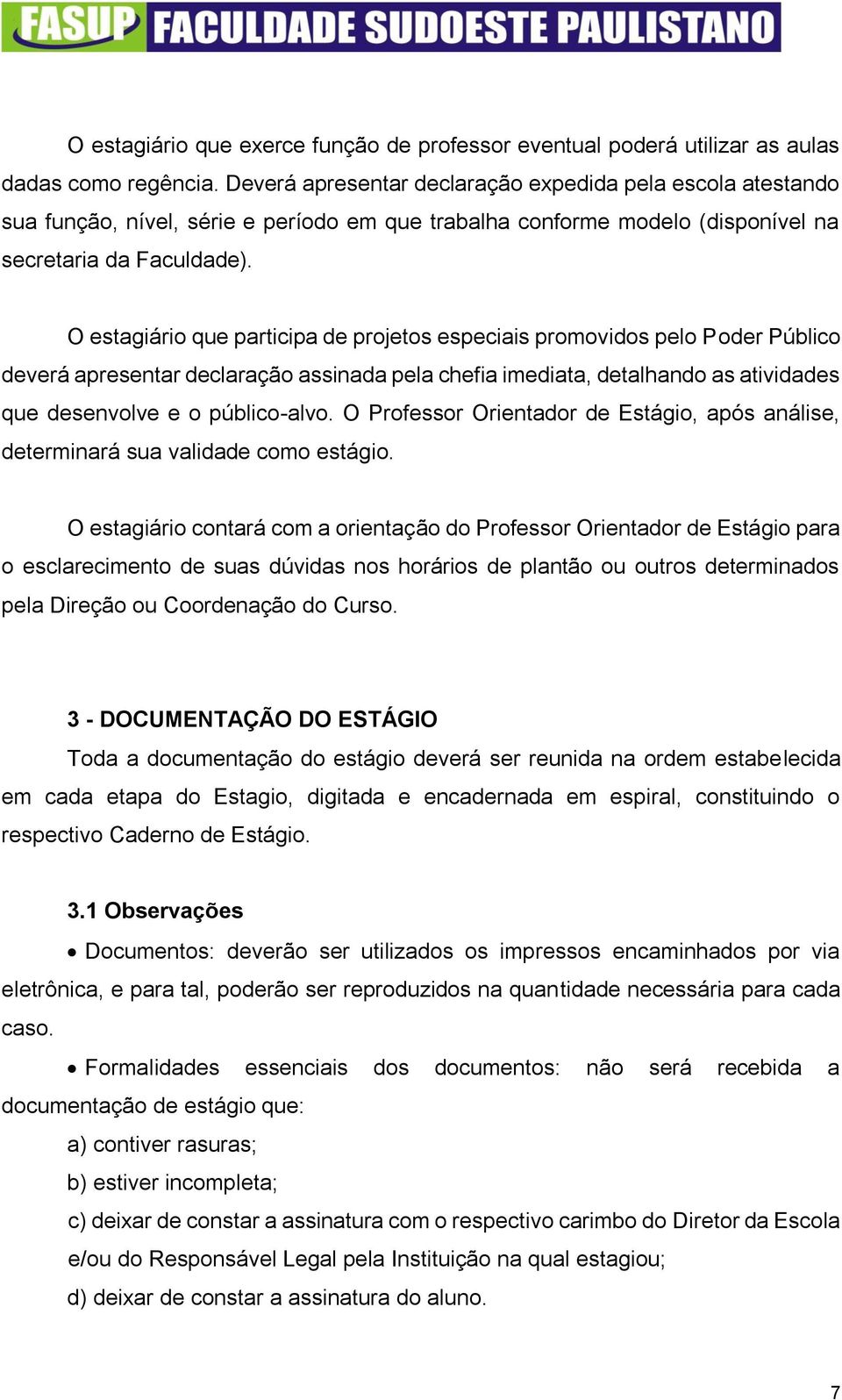 O estagiário que participa de projetos especiais promovidos pelo Poder Público deverá apresentar declaração assinada pela chefia imediata, detalhando as atividades que desenvolve e o público-alvo.