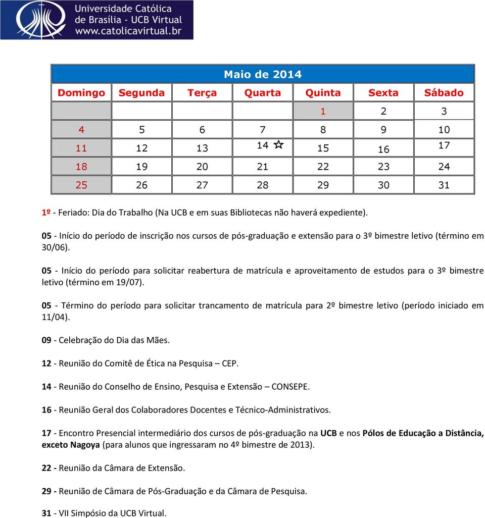 05 - Início do período para solicitar reabertura de matrícula e aproveitamento de estudos para o 3º bimestre letivo (término em 19/07).