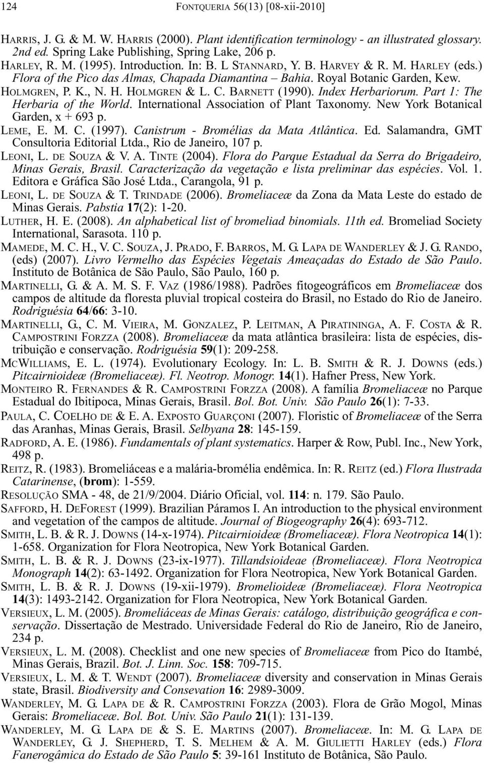 Index Herbariorum. Part 1: The Herbaria of the World. International Association of Plant Taxonomy. New York Botanical Garden, x + 693 p. LEME, E. M. C. (1997). Canistrum - Bromélias da Mata Atlântica.