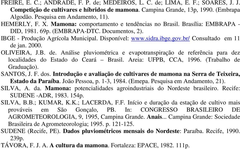 br/ Consultado em 11 de jan. 2000. OLIVEIRA, J.B. de. Análise pluviométrica e evapotranspiração de referência para dez localidades do Estado do Ceará Brasil. Areia: UFPB, CCA, 1996.