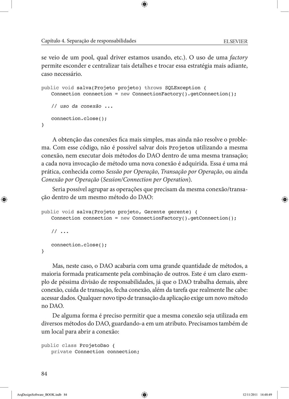 Com esse código, não é possível salvar dois Projetos utilizando a mesma conexão, nem executar dois métodos do DAO dentro de uma mesma transação; a cada nova invocação de método uma nova conexão é