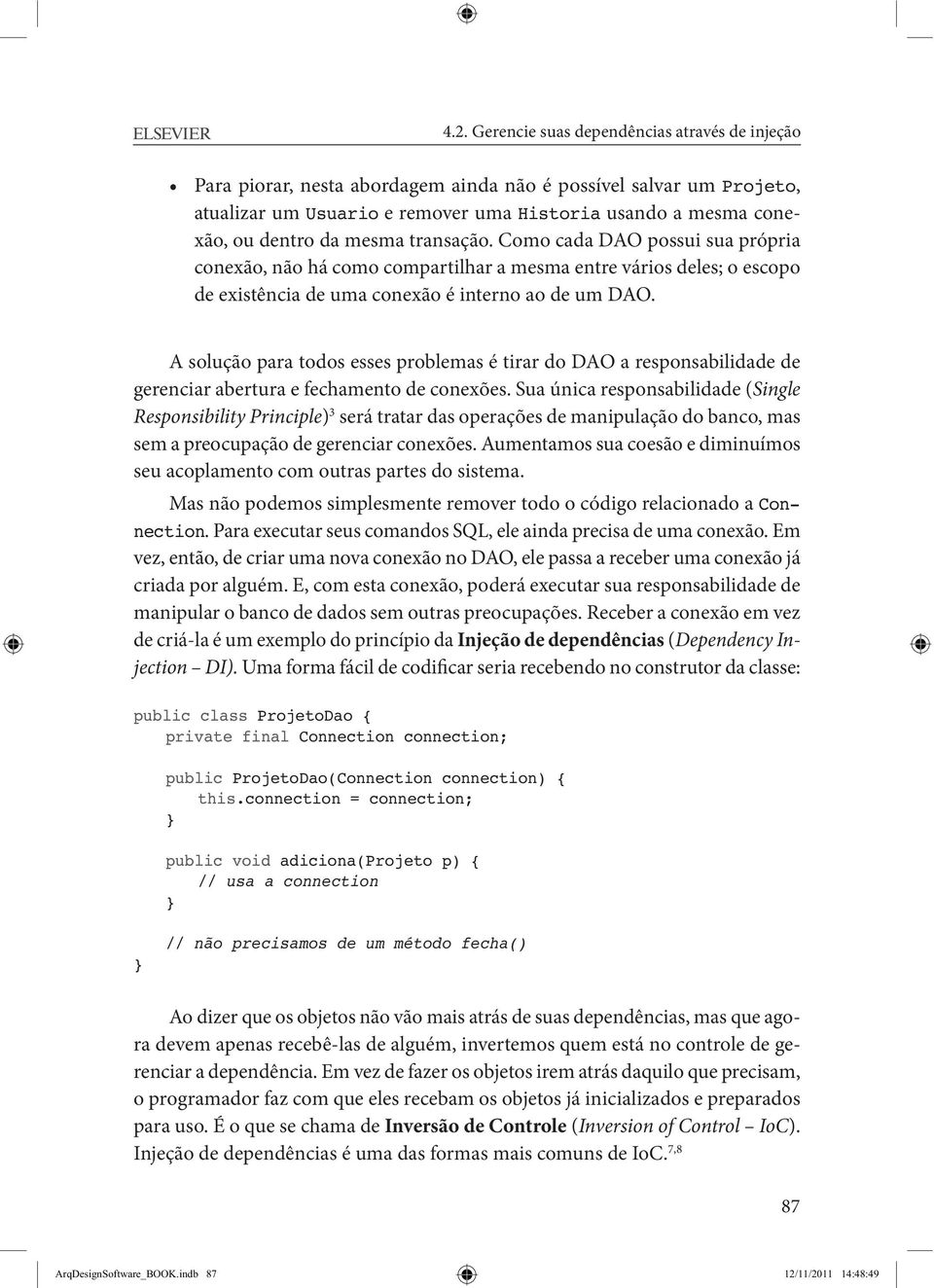 A solução para todos esses problemas é tirar do DAO a responsabilidade de gerenciar abertura e fechamento de conexões.