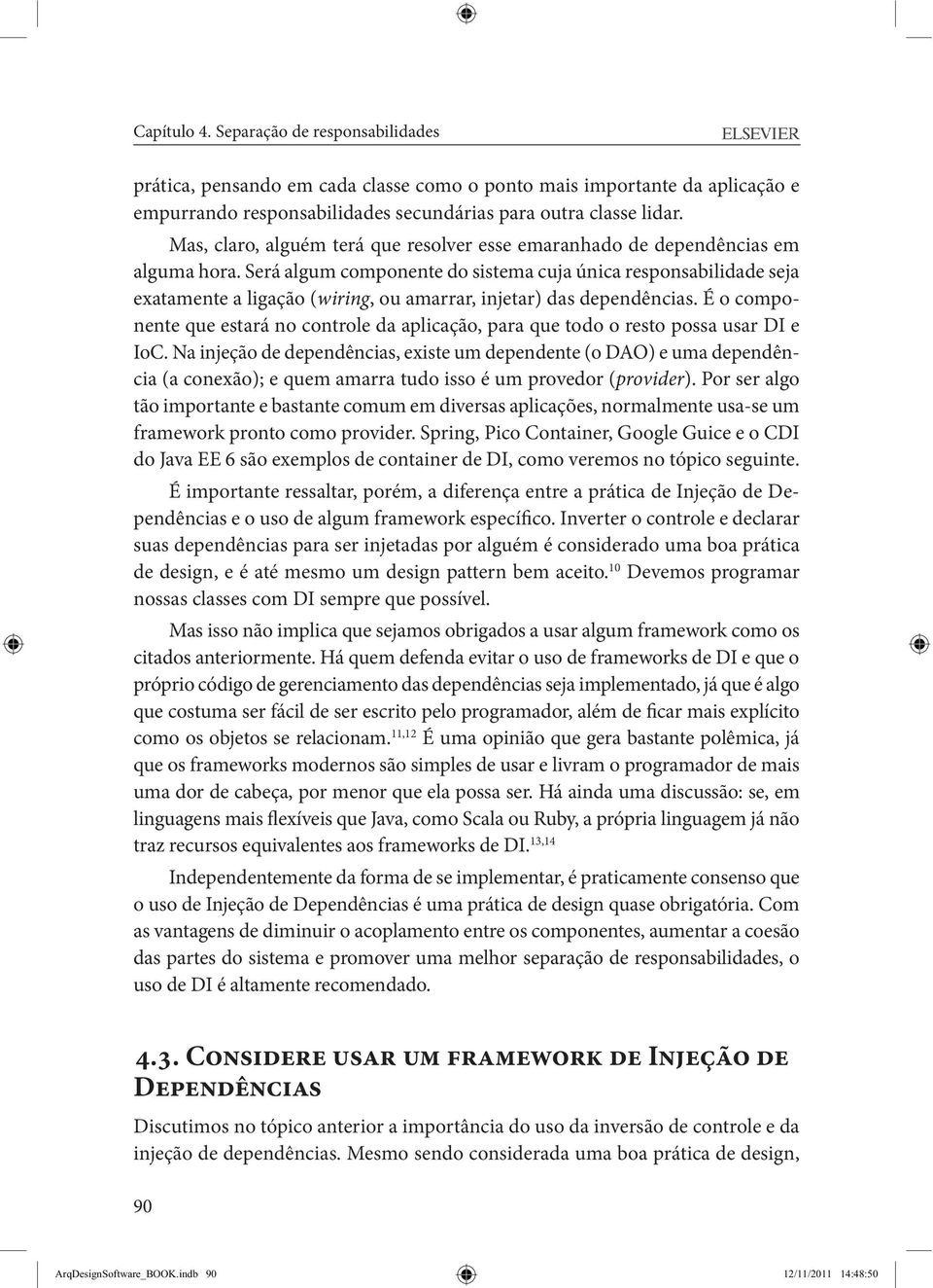 Será algum componente do sistema cuja única responsabilidade seja exatamente a ligação (wiring, ou amarrar, injetar) das dependências.