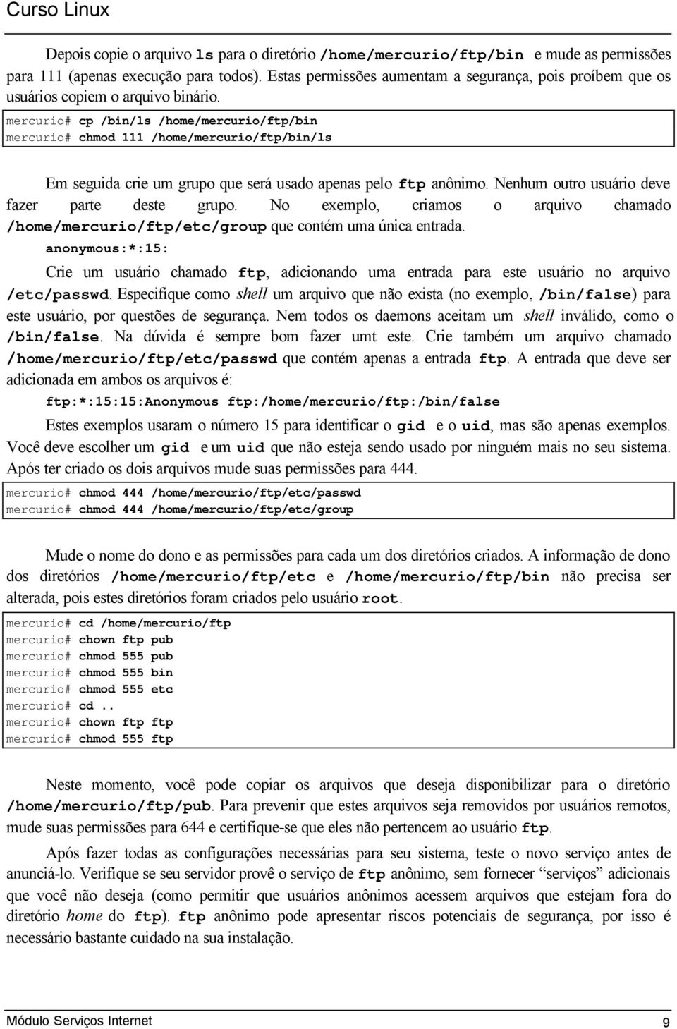 mercurio# cp /bin/ls /home/mercurio/ftp/bin mercurio# chmod 111 /home/mercurio/ftp/bin/ls Em seguida crie um grupo que será usado apenas pelo ftp anônimo.