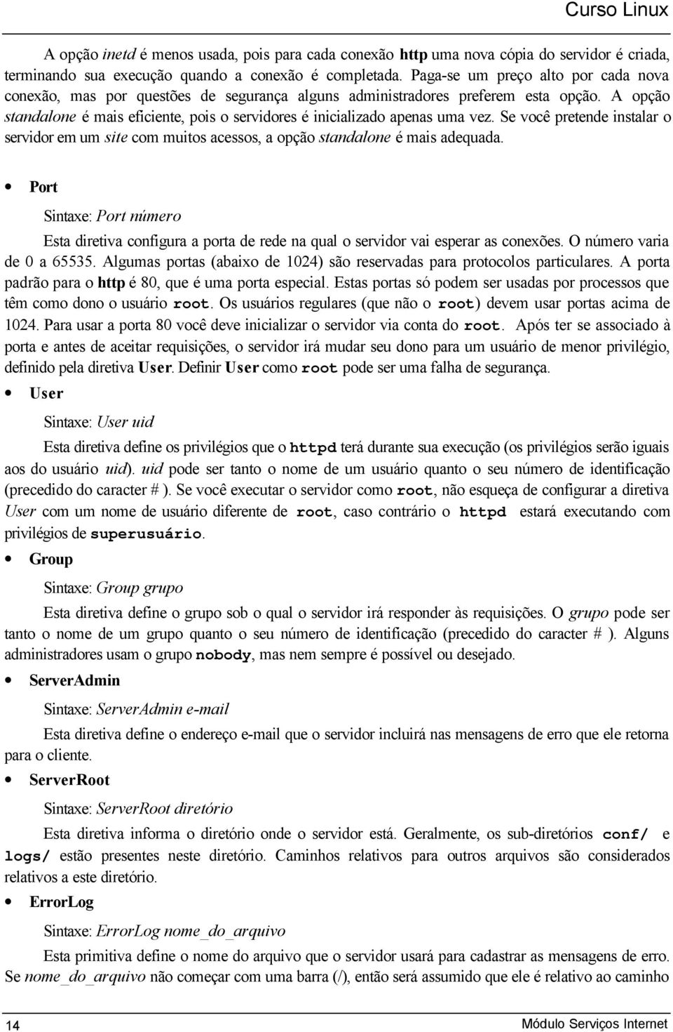 A opção standalone é mais eficiente, pois o servidores é inicializado apenas uma vez. Se você pretende instalar o servidor em um site com muitos acessos, a opção standalone é mais adequada.