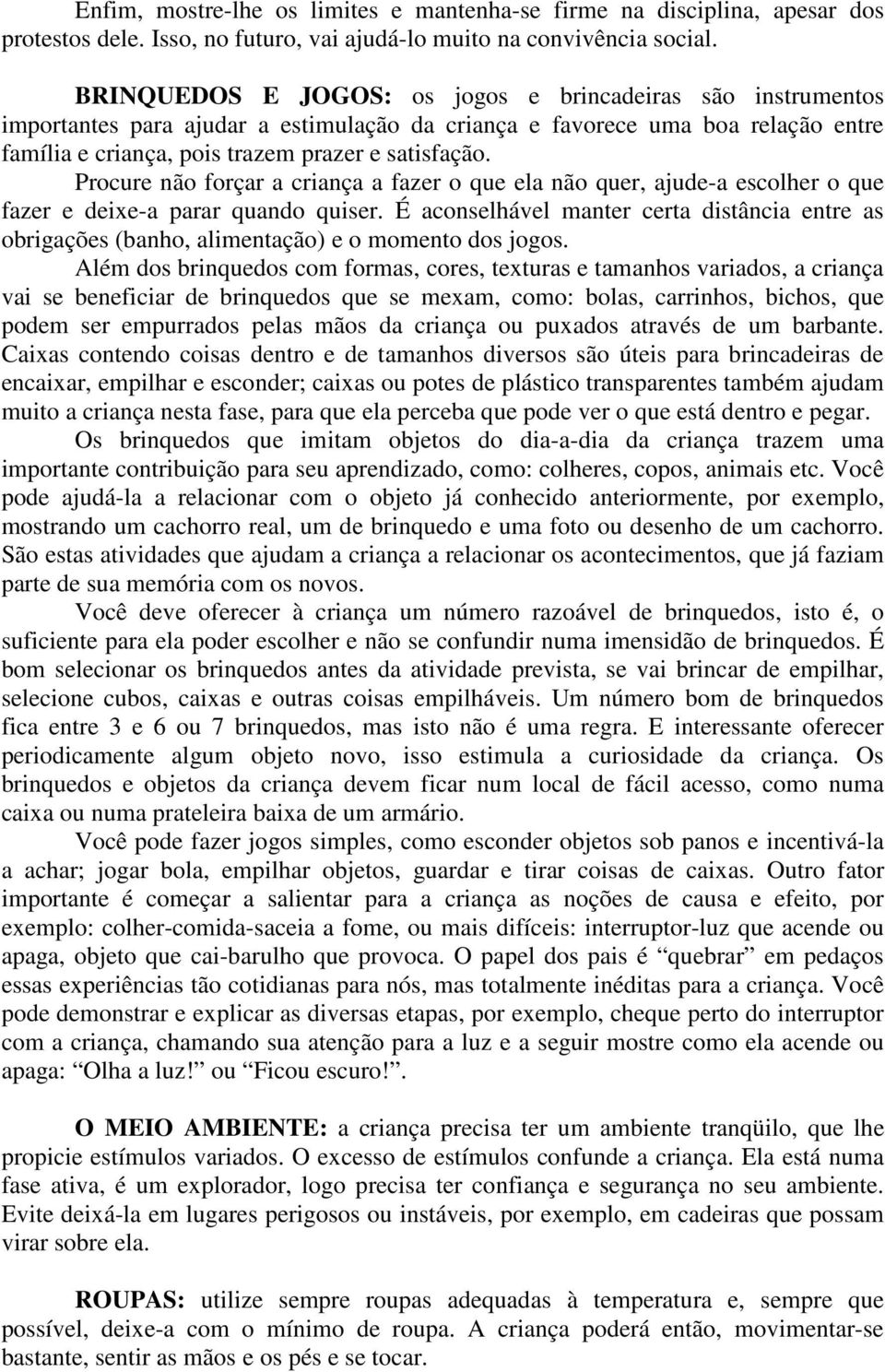 Procure não forçar a criança a fazer o que ela não quer, ajude-a escolher o que fazer e deixe-a parar quando quiser.