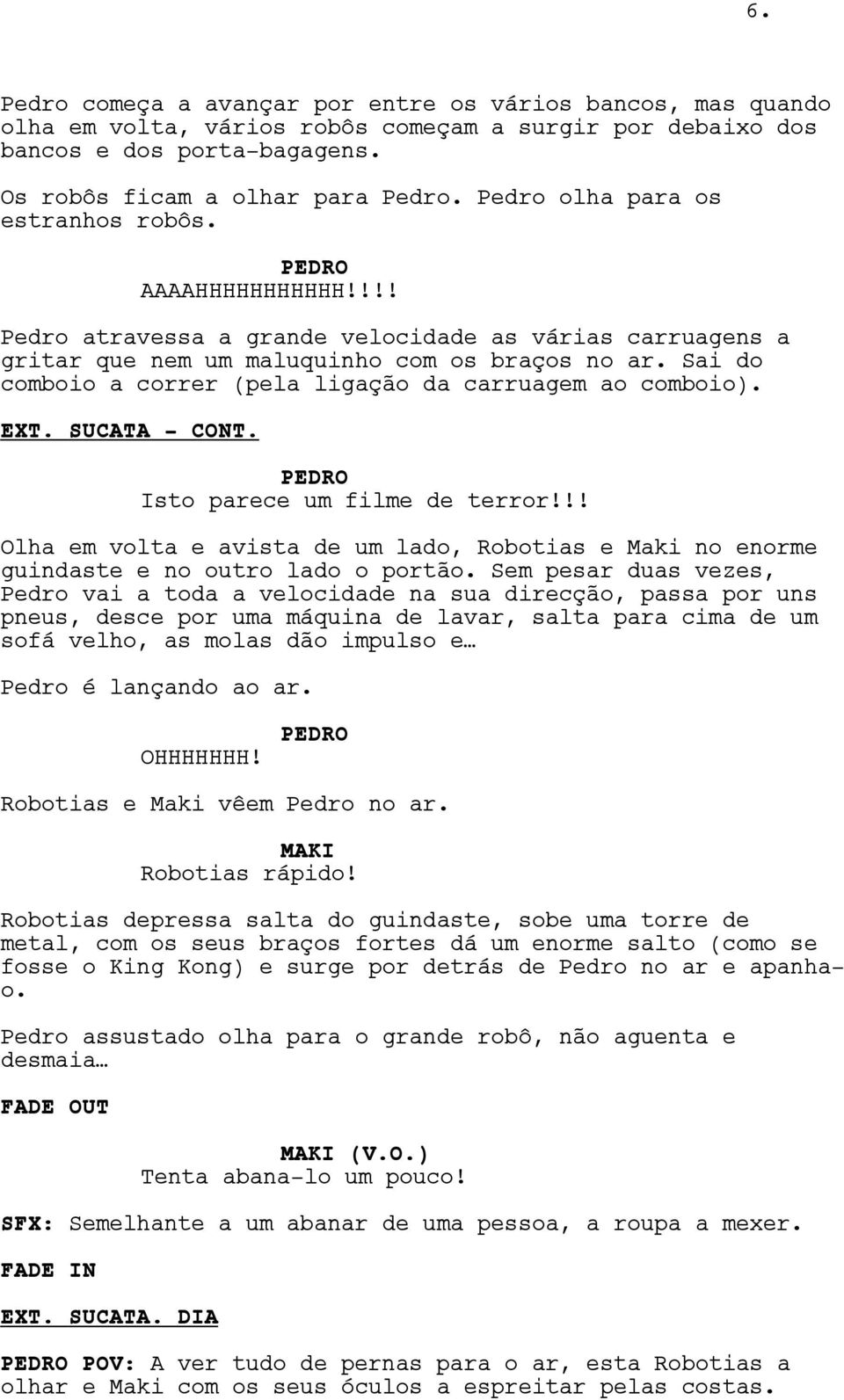 Sai do comboio a correr (pela ligação da carruagem ao comboio). EXT. SUCATA - CONT. Isto parece um filme de terror!