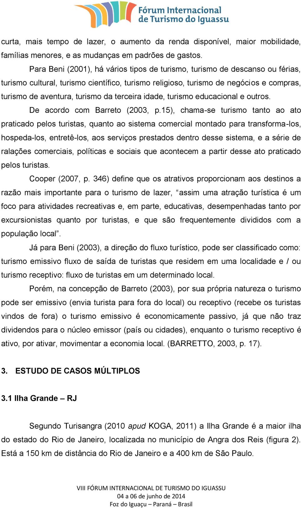 terceira idade, turismo educacional e outros. De acordo com Barreto (2003, p.