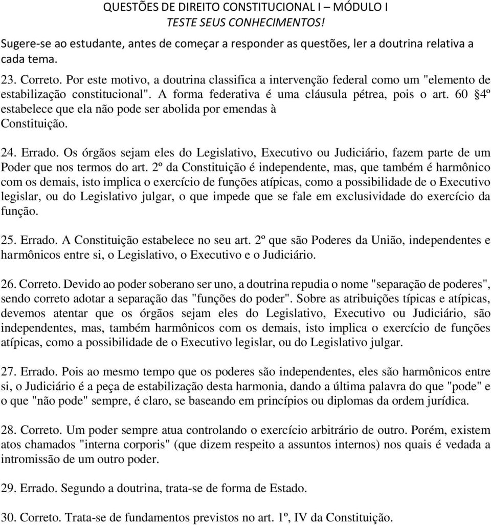 2º da Constituição é independente, mas, que também é harmônico com os demais, isto implica o exercício de funções atípicas, como a possibilidade de o Executivo legislar, ou do Legislativo julgar, o