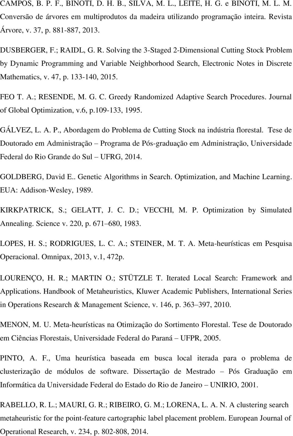 47, p. 133-140, 2015. FEO T. A.; RESENDE, M. G. C. Greedy Randomized Adaptive Search Procedures. Journal of Global Optimization, v.6, p.109-133, 1995. GÁLVEZ, L. A. P., Abordagem do Problema de Cutting Stock na indústria florestal.