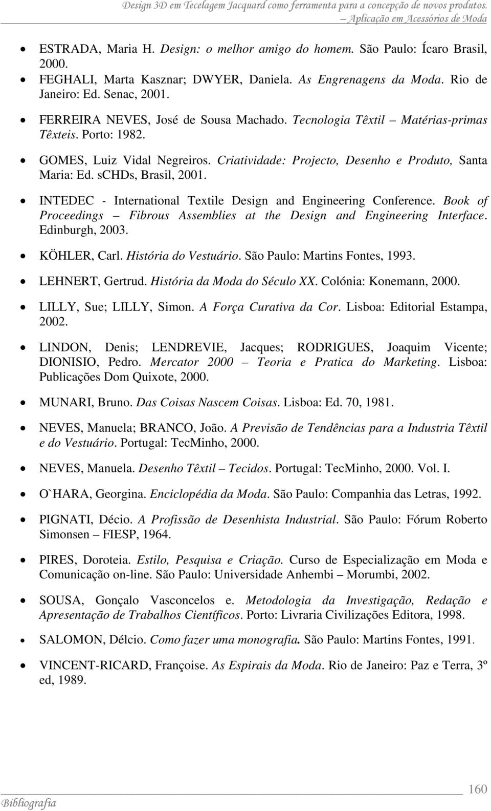 schds, Brasil, 2001. INTEDEC - International Textile Design and Engineering Conference. Book of Proceedings Fibrous Assemblies at the Design and Engineering Interface. Edinburgh, 2003. KÖHLER, Carl.