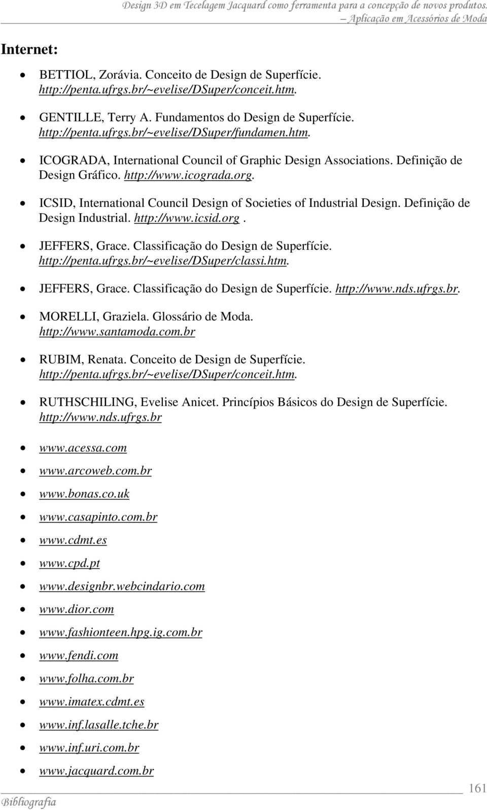 Definição de Design Industrial. http://www.icsid.org. JEFFERS, Grace. Classificação do Design de Superfície. http://penta.ufrgs.br/~evelise/dsuper/classi.htm. JEFFERS, Grace. Classificação do Design de Superfície. http://www.nds.