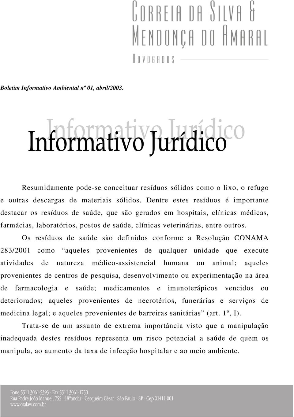 Os resíduos de saúde são definidos conforme a Resolução CONAMA 283/2001 como aqueles provenientes de qualquer unidade que execute atividades de natureza médico-assistencial humana ou animal; aqueles