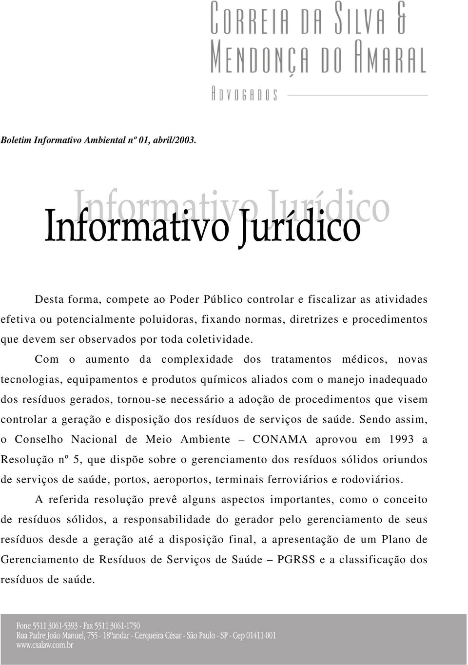 Com o aumento da complexidade dos tratamentos médicos, novas tecnologias, equipamentos e produtos químicos aliados com o manejo inadequado dos resíduos gerados, tornou-se necessário a adoção de