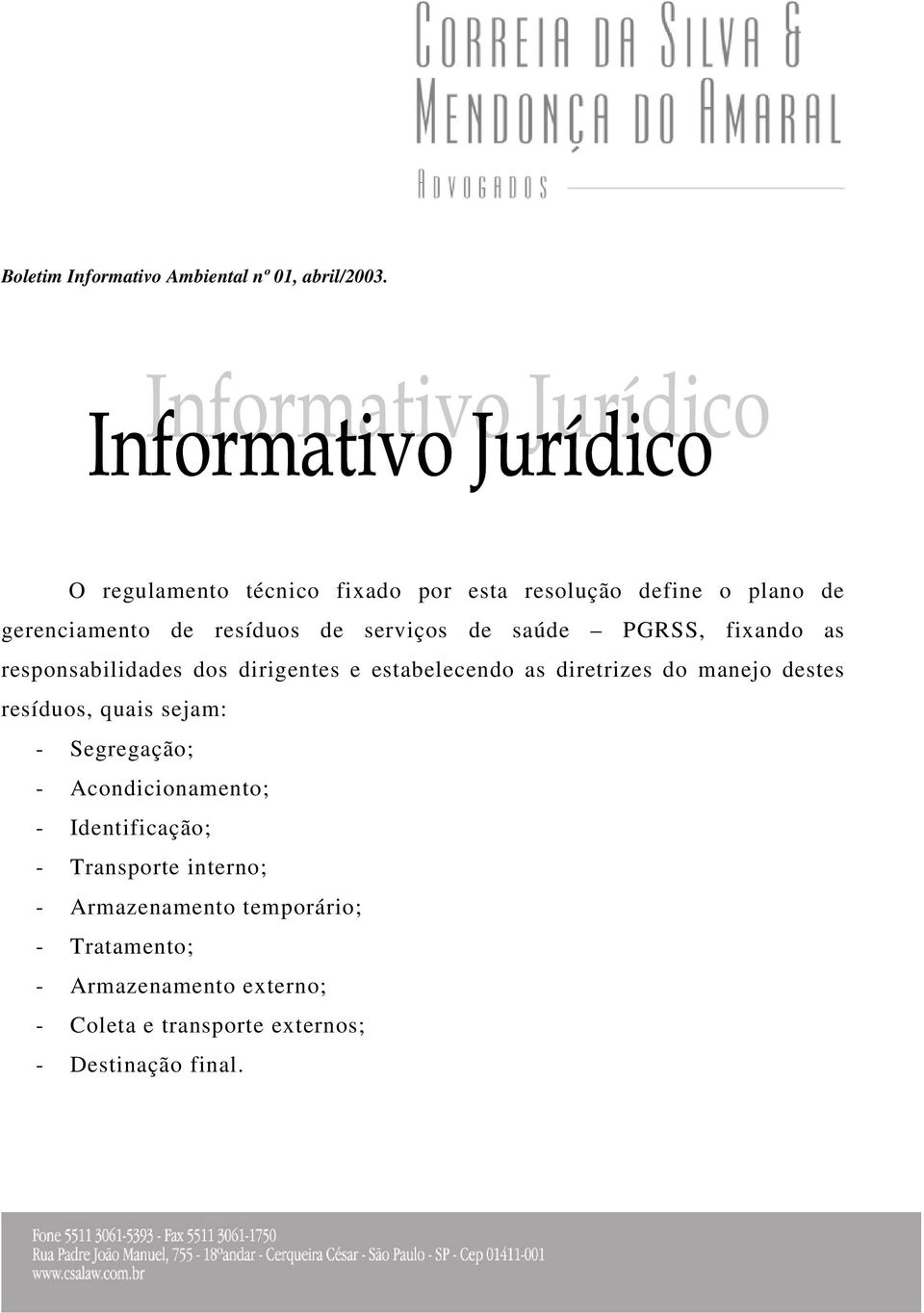 resíduos, quais sejam: - Segregação; - Acondicionamento; - Identificação; - Transporte interno; -