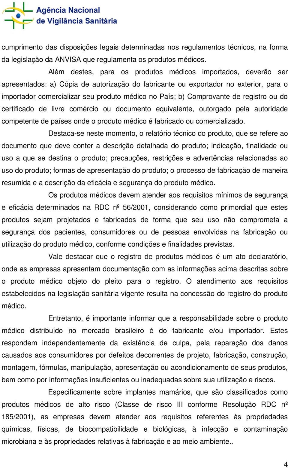 País; b) Comprovante de registro ou do certificado de livre comércio ou documento equivalente, outorgado pela autoridade competente de países onde o produto médico é fabricado ou comercializado.