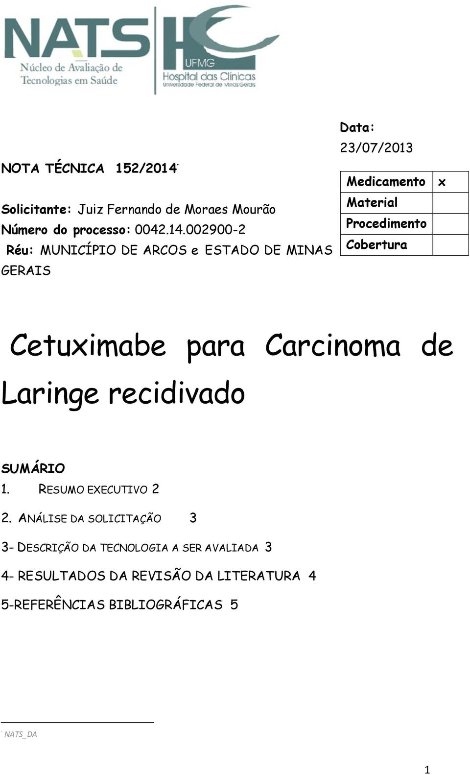 002900-2 Réu: MUNICÍPIO DE ARCOS e ESTADO DE MINAS GERAIS Data: 23/07/2013 Medicamento x Material Procedimento