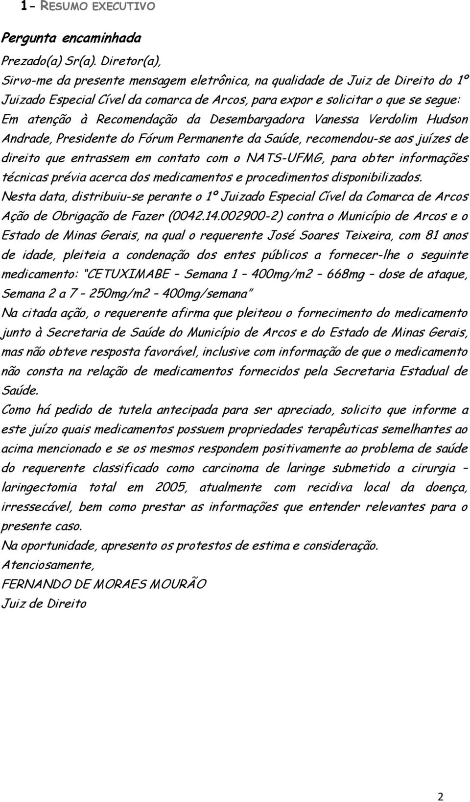 Recomendação da Desembargadora Vanessa Verdolim Hudson Andrade, Presidente do Fórum Permanente da Saúde, recomendou-se aos juízes de direito que entrassem em contato com o NATS-UFMG, para obter