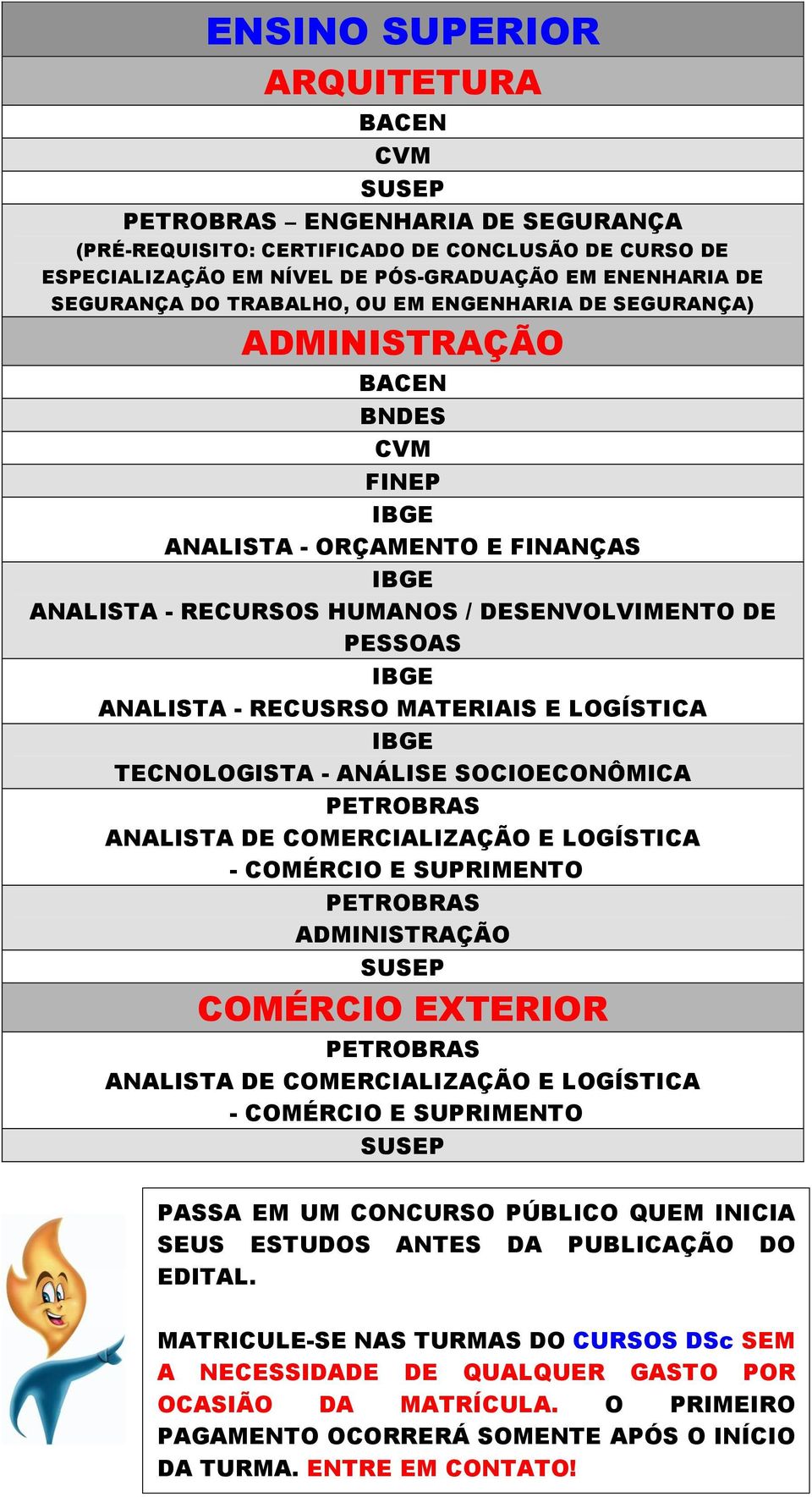 ADMINISTRAÇÃO COMÉRCIO EXTERIOR - COMÉRCIO E SUPRIMENTO PASSA EM UM CONCURSO PÚBLICO QUEM INICIA SEUS ESTUDOS ANTES DA PUBLICAÇÃO DO EDITAL.