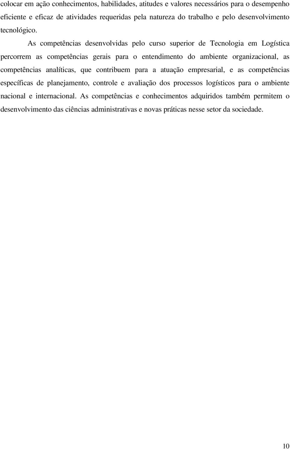 As competências desenvolvidas pelo curso superior de Tecnologia em Logística percorrem as competências gerais para o entendimento do ambiente organizacional, as competências