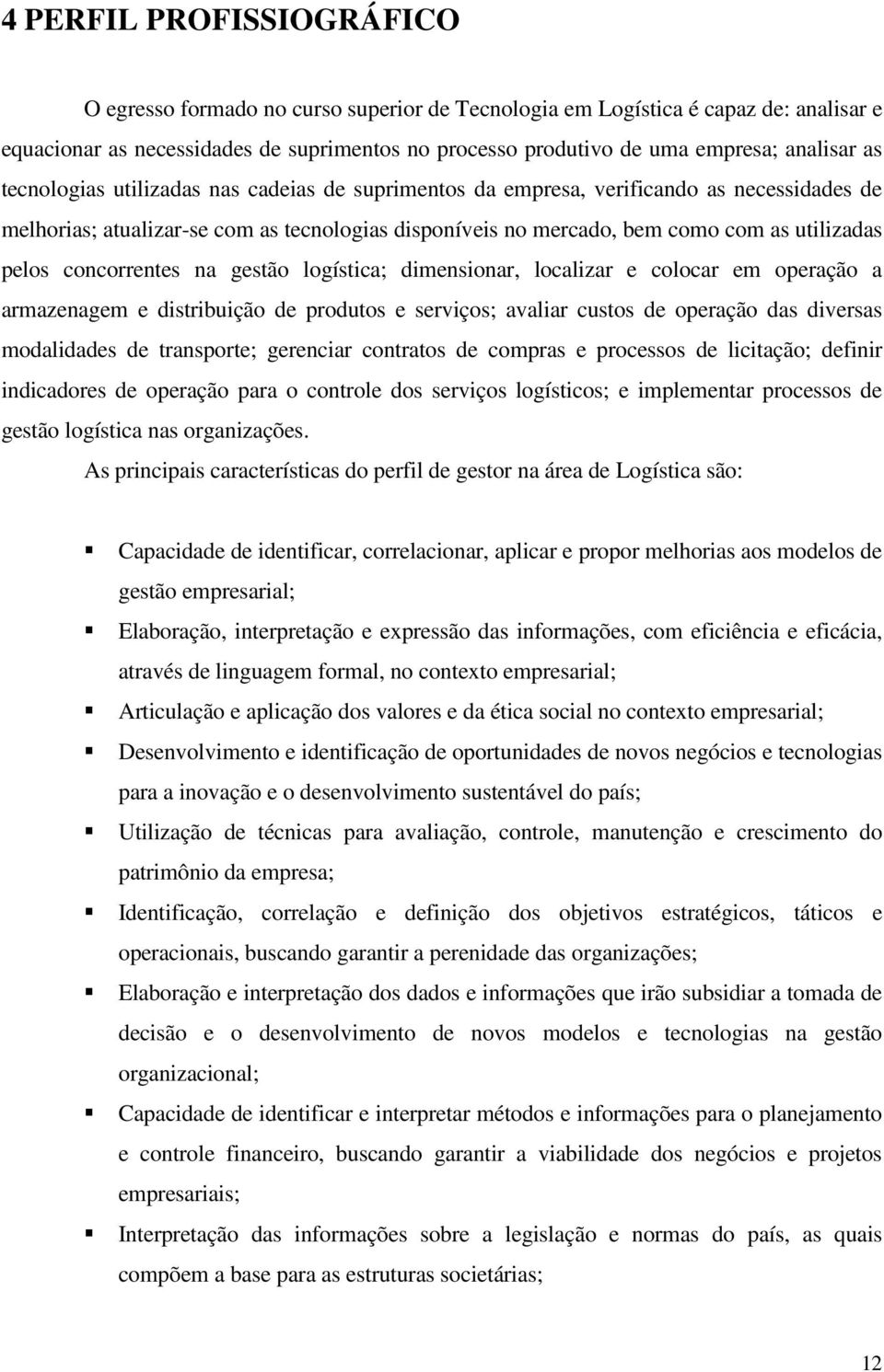 pelos concorrentes na gestão logística; dimensionar, localizar e colocar em operação a armazenagem e distribuição de produtos e serviços; avaliar custos de operação das diversas modalidades de