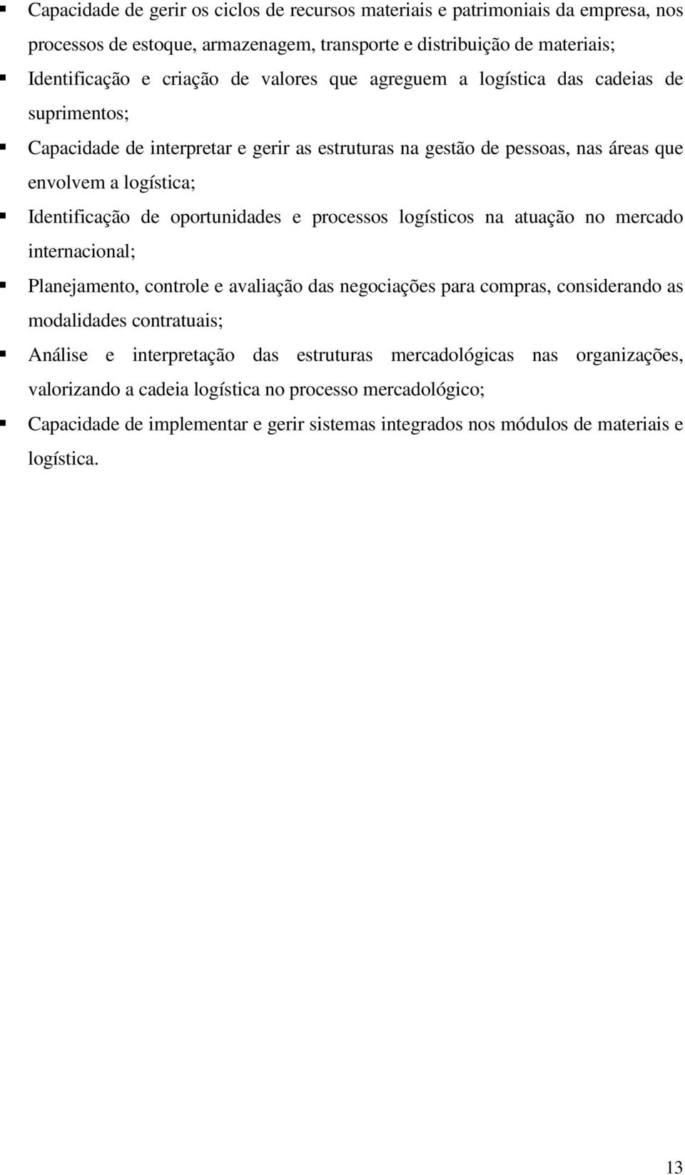 processos logísticos na atuação no mercado internacional; Planejamento, controle e avaliação das negociações para compras, considerando as modalidades contratuais; Análise e interpretação das