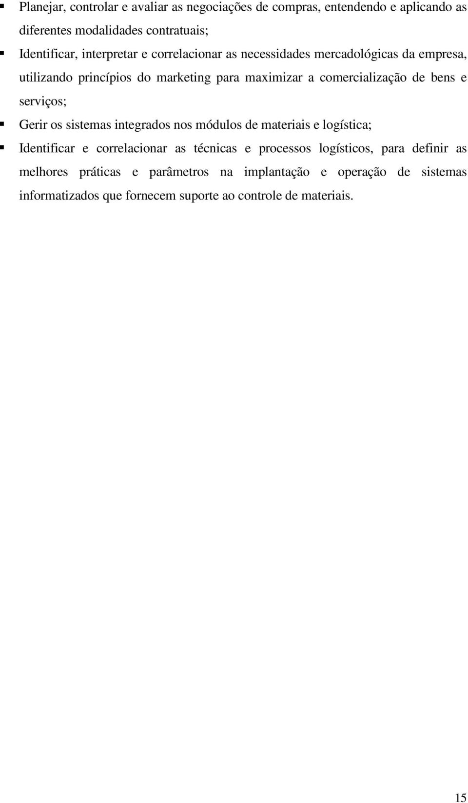 bens e serviços; Gerir os sistemas integrados nos módulos de materiais e logística; Identificar e correlacionar as técnicas e processos