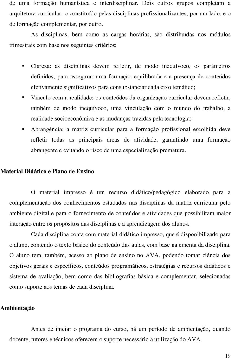 As disciplinas, bem como as cargas horárias, são distribuídas nos módulos trimestrais com base nos seguintes critérios: Clareza: as disciplinas devem refletir, de modo inequívoco, os parâmetros