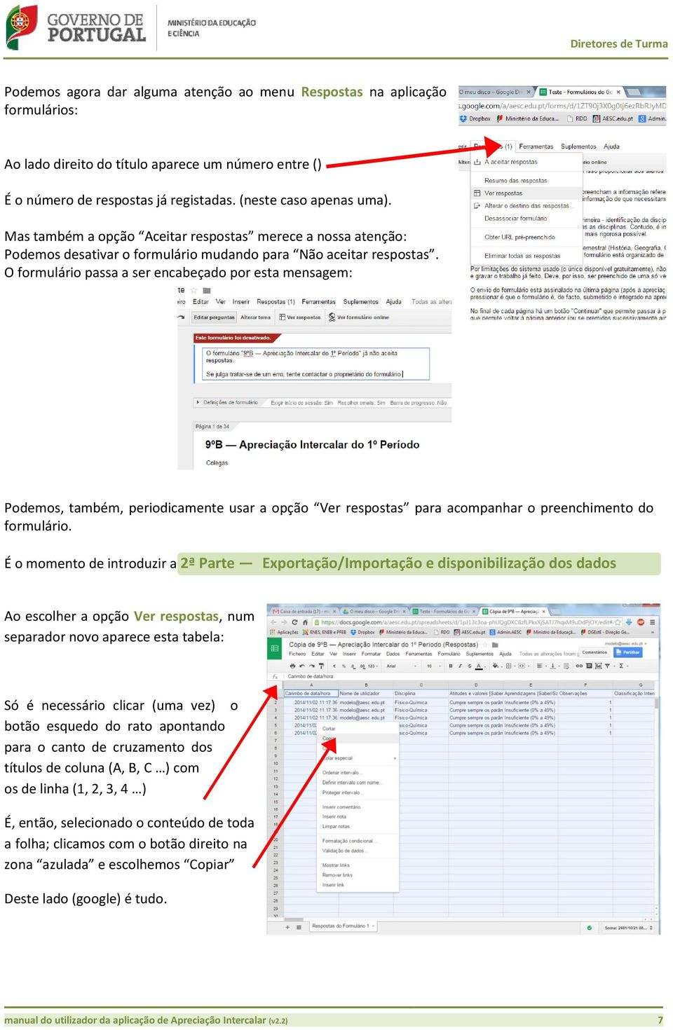 O formulário passa a ser encabeçado por esta mensagem: Podemos, também, periodicamente usar a opção Ver respostas para acompanhar o preenchimento do formulário.