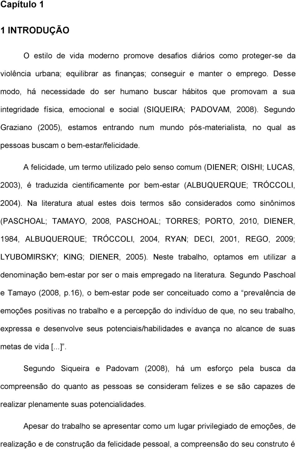 Segundo Graziano (2005), estamos entrando num mundo pós-materialista, no qual as pessoas buscam o bem-estar/felicidade.