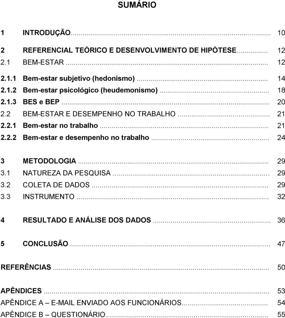 .. 24 3 METODOLOGIA... 29 3.1 NATUREZA DA PESQUISA... 29 3.2 COLETA DE DADOS... 29 3.3 INSTRUMENTO... 32 4 RESULTADO E ANÁLISE DOS DADOS... 36 5 CONCLUSÃO.