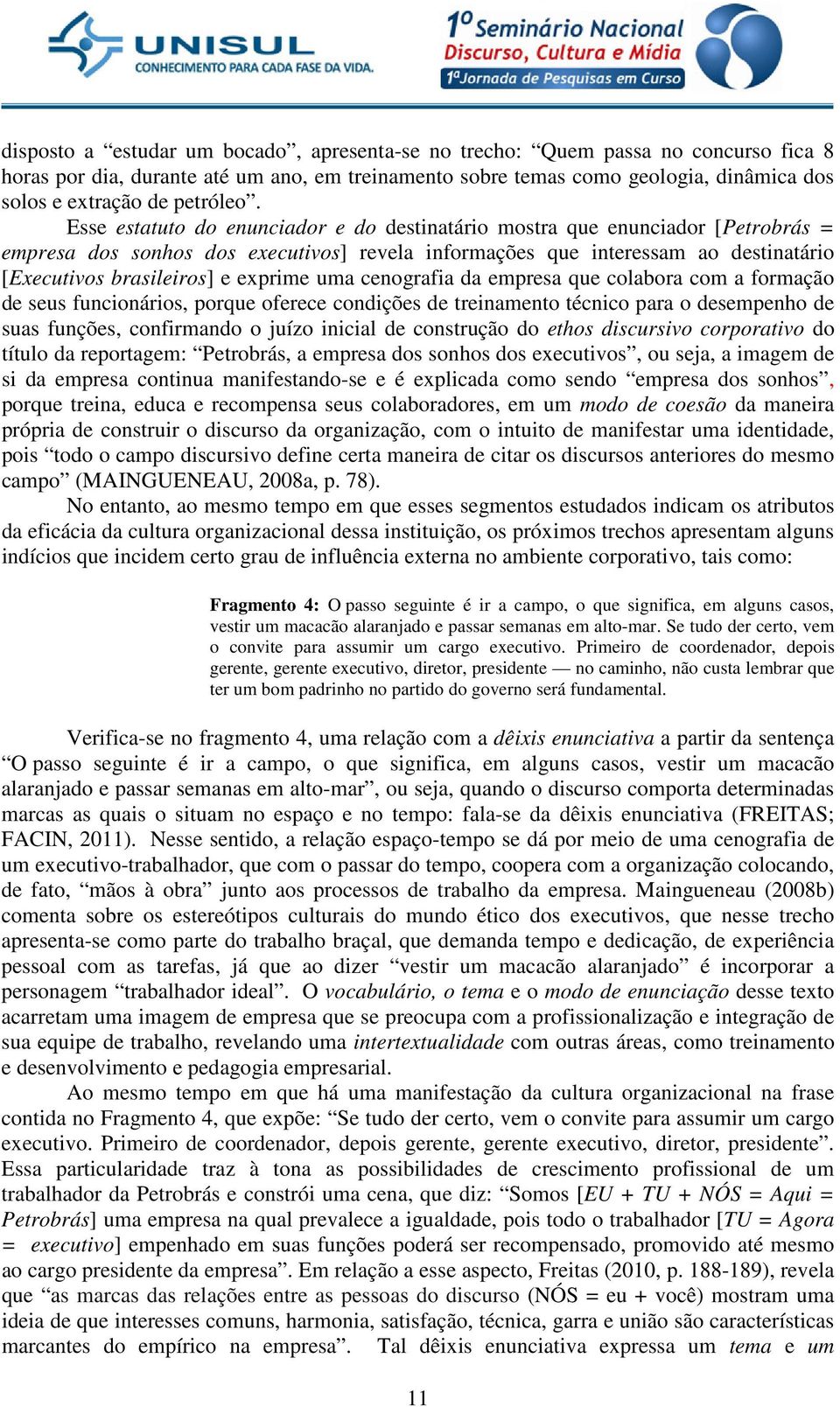 Esse estatuto do enunciador e do destinatário mostra que enunciador [Petrobrás = empresa dos sonhos dos executivos] revela informações que interessam ao destinatário [Executivos brasileiros] e